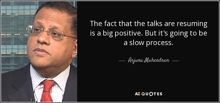 The fact that the talks are resuming is a big positive. But it's going to be a slow process. - Arjuna Mahendran