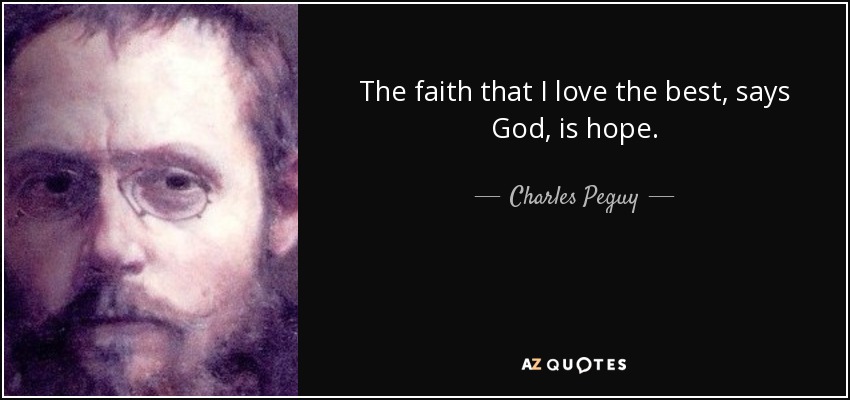 The faith that I love the best, says God, is hope. - Charles Peguy