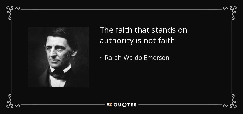 The faith that stands on authority is not faith. - Ralph Waldo Emerson