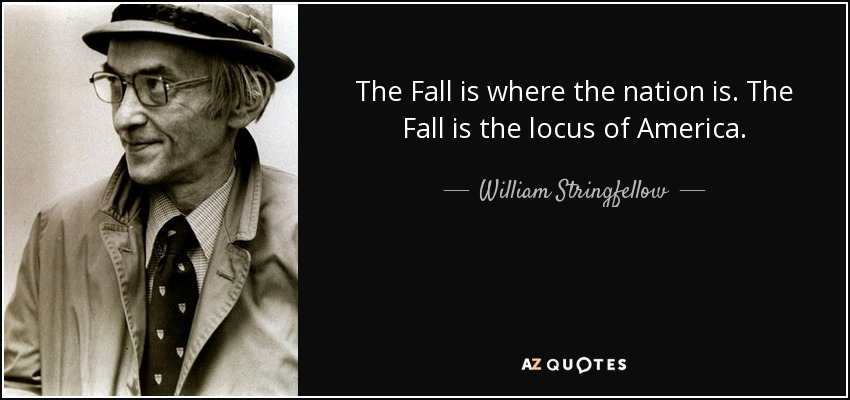 The Fall is where the nation is. The Fall is the locus of America. - William Stringfellow