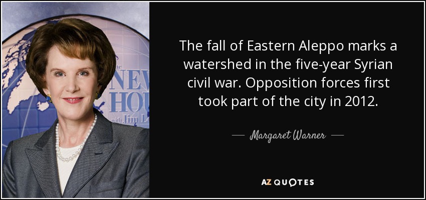 The fall of Eastern Aleppo marks a watershed in the five-year Syrian civil war. Opposition forces first took part of the city in 2012. - Margaret Warner