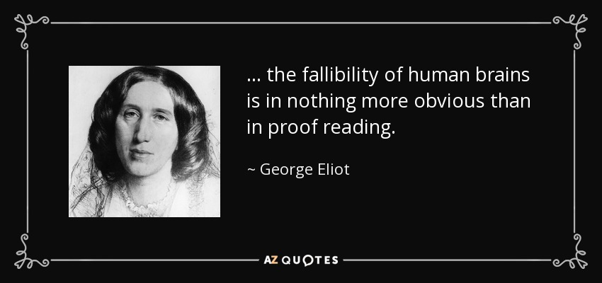 ... the fallibility of human brains is in nothing more obvious than in proof reading. - George Eliot