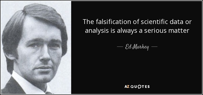 The falsification of scientific data or analysis is always a serious matter - Ed Markey