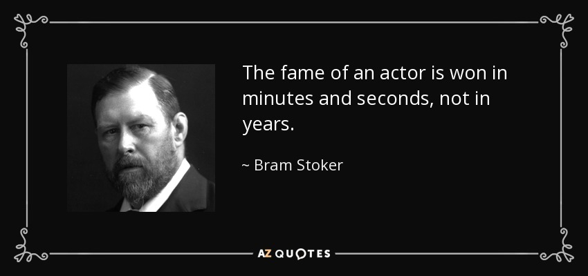 The fame of an actor is won in minutes and seconds, not in years. - Bram Stoker
