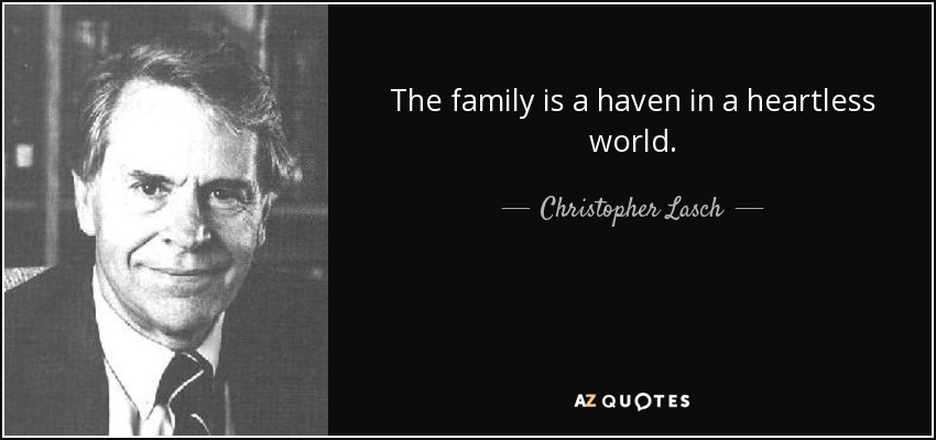 The family is a haven in a heartless world. - Christopher Lasch