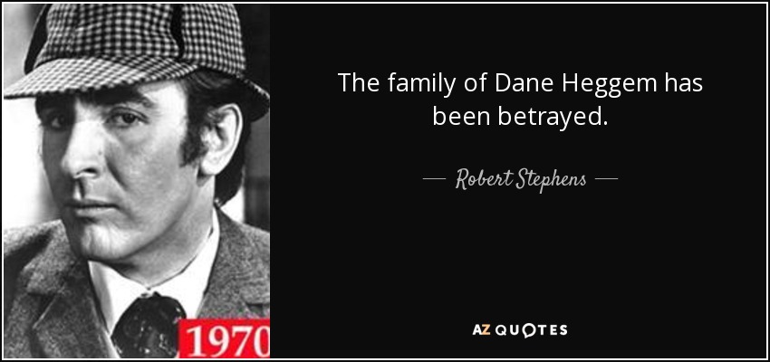 The family of Dane Heggem has been betrayed. - Robert Stephens