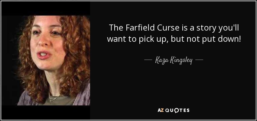 The Farfield Curse is a story you'll want to pick up, but not put down! - Kaza Kingsley