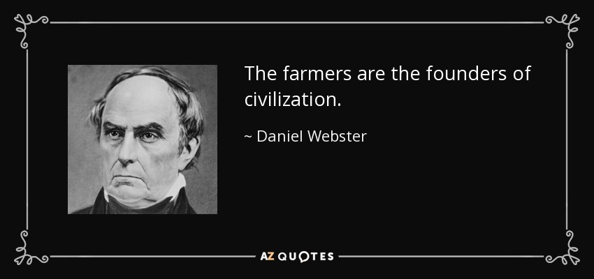The farmers are the founders of civilization. - Daniel Webster