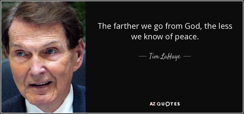 The farther we go from God, the less we know of peace. - Tim LaHaye