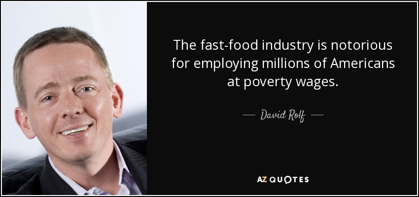 The fast-food industry is notorious for employing millions of Americans at poverty wages. - David Rolf