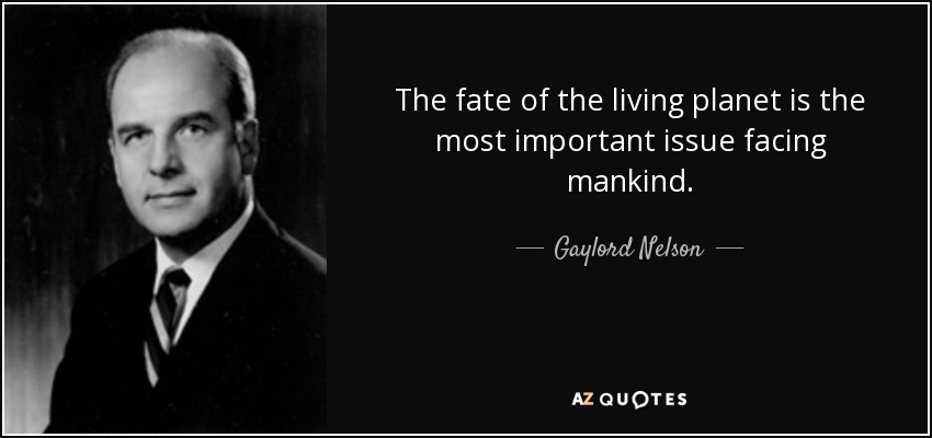 The fate of the living planet is the most important issue facing mankind. - Gaylord Nelson