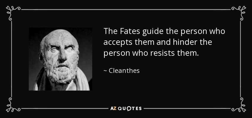 The Fates guide the person who accepts them and hinder the person who resists them. - Cleanthes
