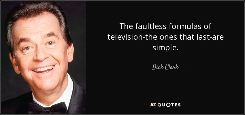 The faultless formulas of television-the ones that last-are simple. - Dick Clark