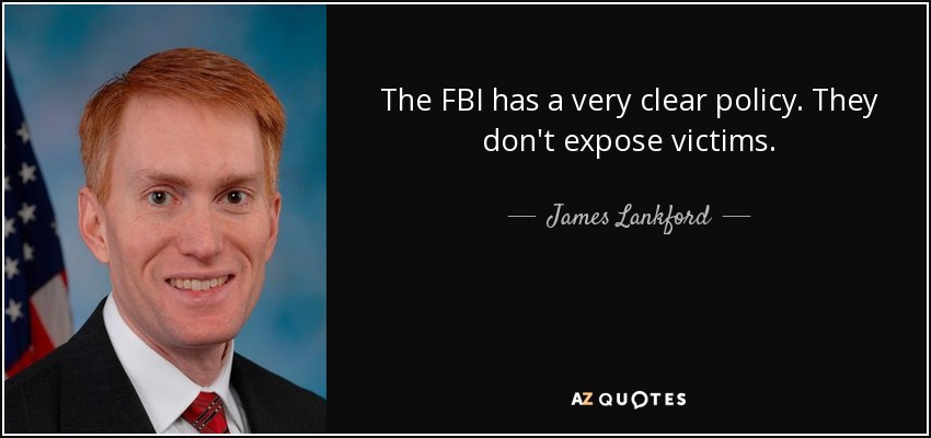 The FBI has a very clear policy. They don't expose victims. - James Lankford