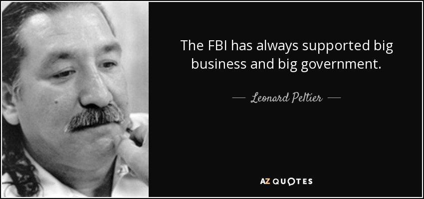 The FBI has always supported big business and big government. - Leonard Peltier