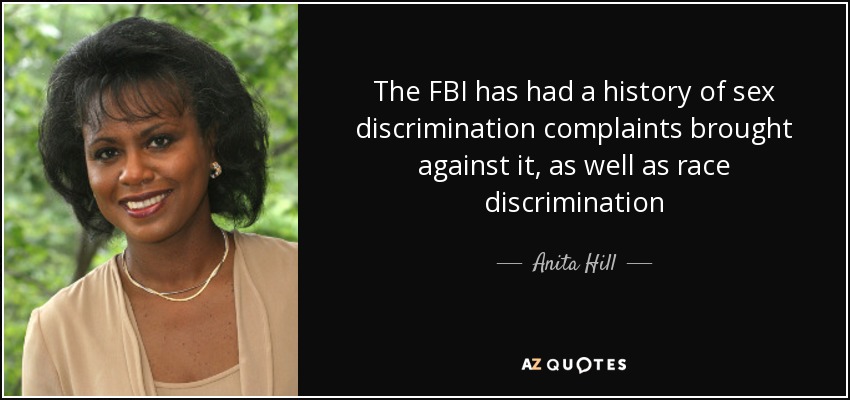 The FBI has had a history of sex discrimination complaints brought against it, as well as race discrimination - Anita Hill