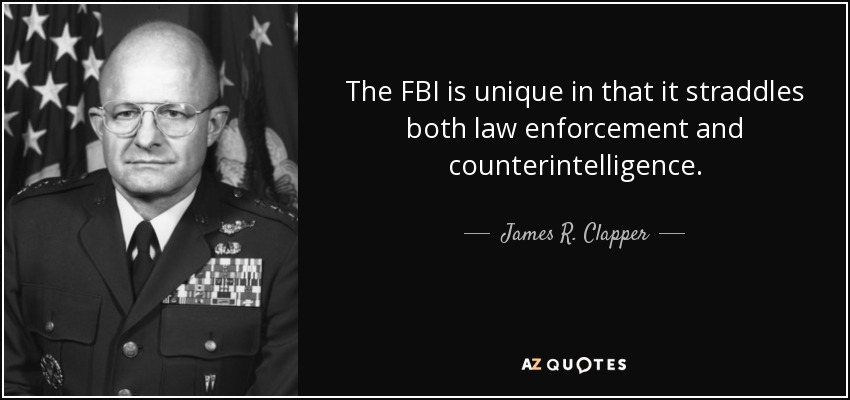 The FBI is unique in that it straddles both law enforcement and counterintelligence. - James R. Clapper