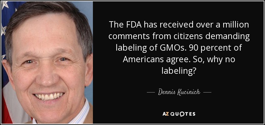 The FDA has received over a million comments from citizens demanding labeling of GMOs. 90 percent of Americans agree. So, why no labeling? - Dennis Kucinich