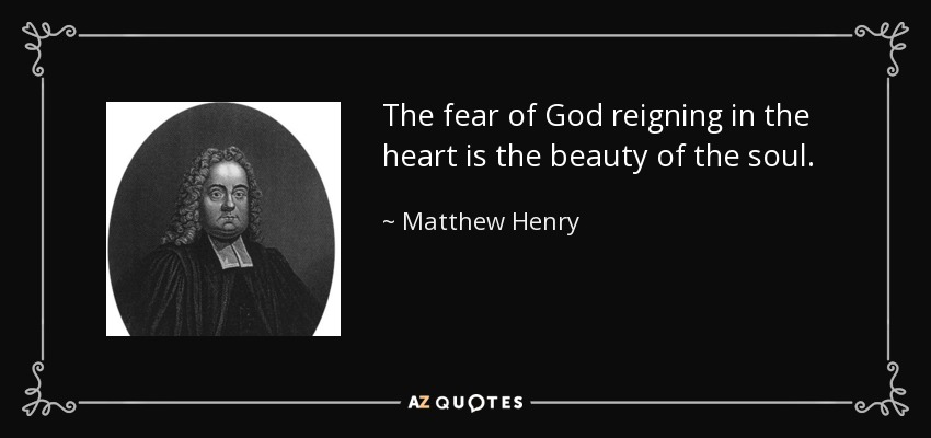 The fear of God reigning in the heart is the beauty of the soul. - Matthew Henry