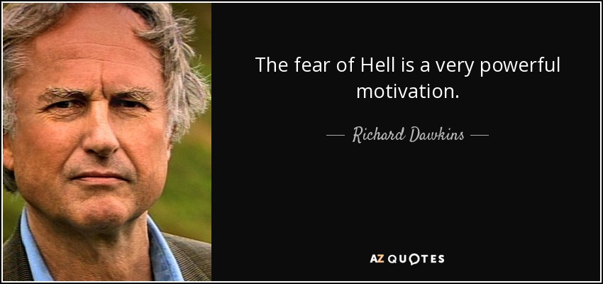 The fear of Hell is a very powerful motivation. - Richard Dawkins