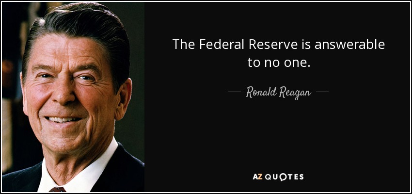 The Federal Reserve is answerable to no one. - Ronald Reagan