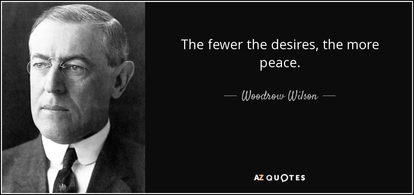 The fewer the desires, the more peace. - Woodrow Wilson