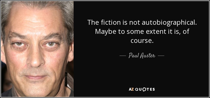 The fiction is not autobiographical. Maybe to some extent it is, of course. - Paul Auster