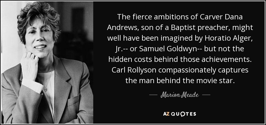 The fierce ambitions of Carver Dana Andrews, son of a Baptist preacher, might well have been imagined by Horatio Alger, Jr.-- or Samuel Goldwyn-- but not the hidden costs behind those achievements. Carl Rollyson compassionately captures the man behind the movie star. - Marion Meade