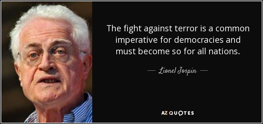 The fight against terror is a common imperative for democracies and must become so for all nations. - Lionel Jospin