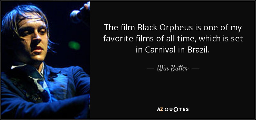 The film Black Orpheus is one of my favorite films of all time, which is set in Carnival in Brazil. - Win Butler