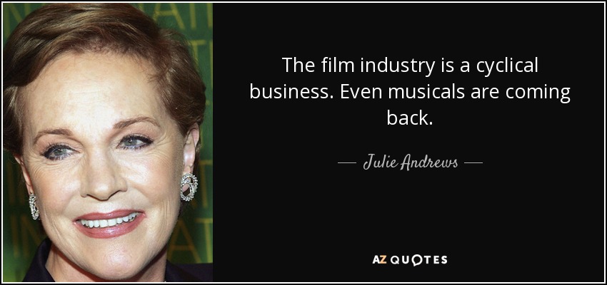 The film industry is a cyclical business. Even musicals are coming back. - Julie Andrews