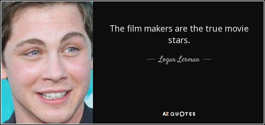 The film makers are the true movie stars. - Logan Lerman