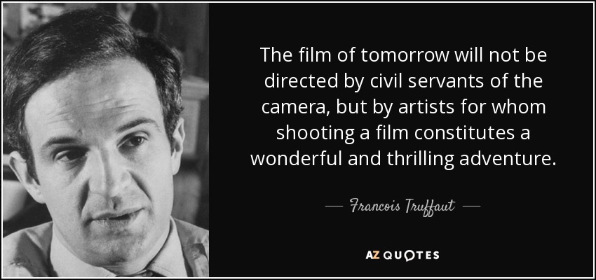 The film of tomorrow will not be directed by civil servants of the camera, but by artists for whom shooting a film constitutes a wonderful and thrilling adventure. - Francois Truffaut