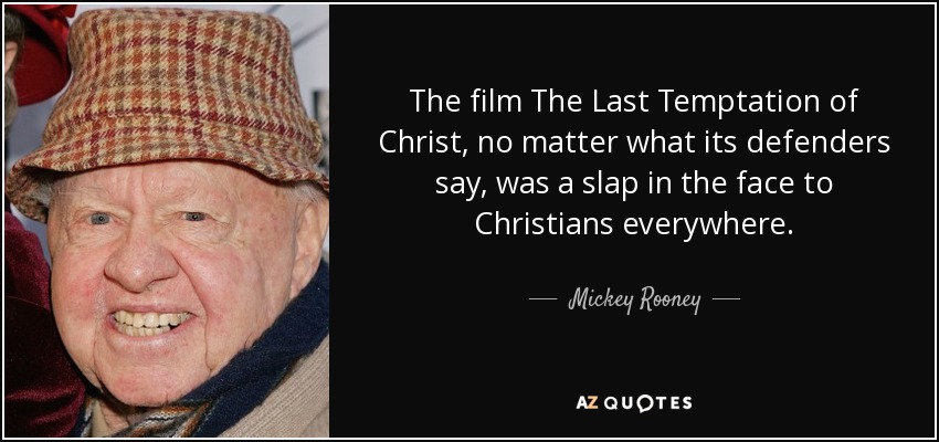 The film The Last Temptation of Christ, no matter what its defenders say, was a slap in the face to Christians everywhere. - Mickey Rooney