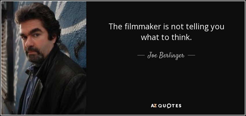 The filmmaker is not telling you what to think. - Joe Berlinger