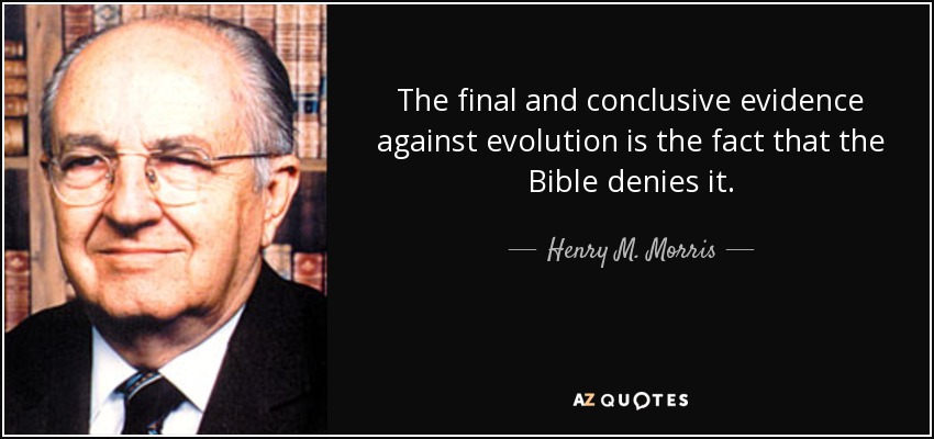 The final and conclusive evidence against evolution is the fact that the Bible denies it. - Henry M. Morris