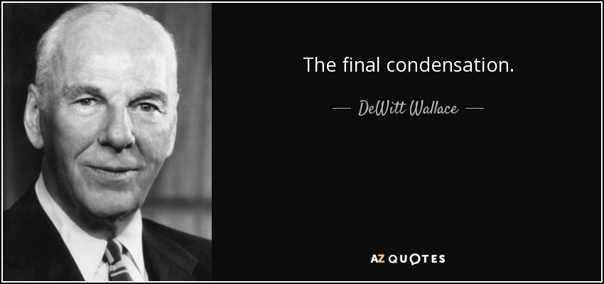The final condensation. - DeWitt Wallace