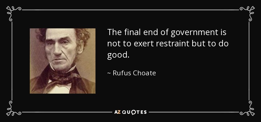 The final end of government is not to exert restraint but to do good. - Rufus Choate
