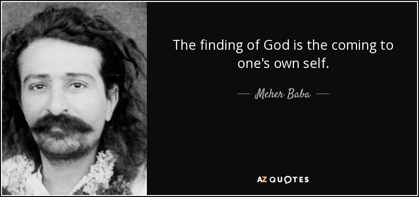 The finding of God is the coming to one's own self. - Meher Baba