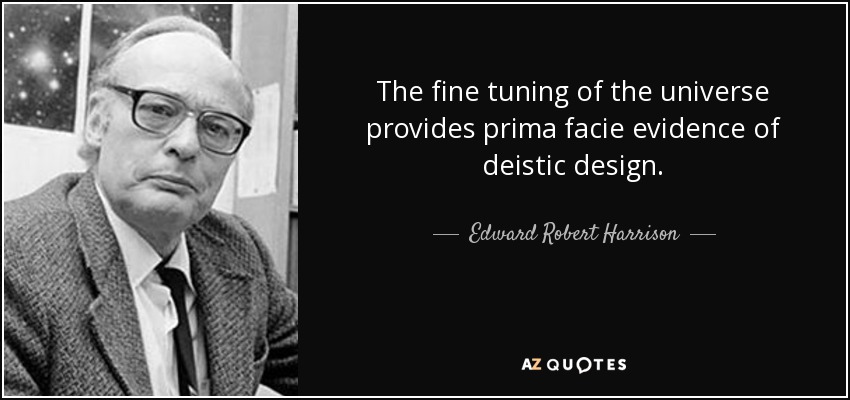 The fine tuning of the universe provides prima facie evidence of deistic design. - Edward Robert Harrison