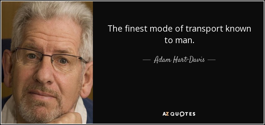 The finest mode of transport known to man. - Adam Hart-Davis