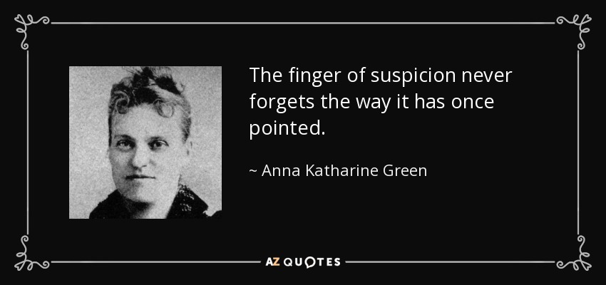 The finger of suspicion never forgets the way it has once pointed. - Anna Katharine Green