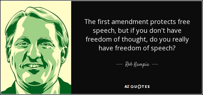 The first amendment protects free speech, but if you don't have freedom of thought, do you really have freedom of speech? - Rob Kampia