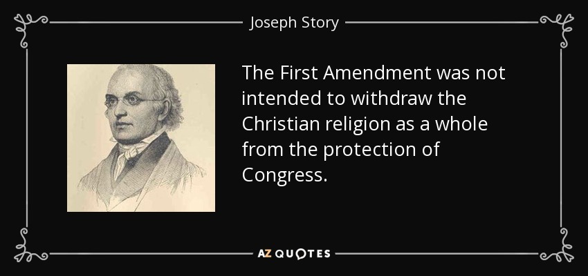 The First Amendment was not intended to withdraw the Christian religion as a whole from the protection of Congress. - Joseph Story