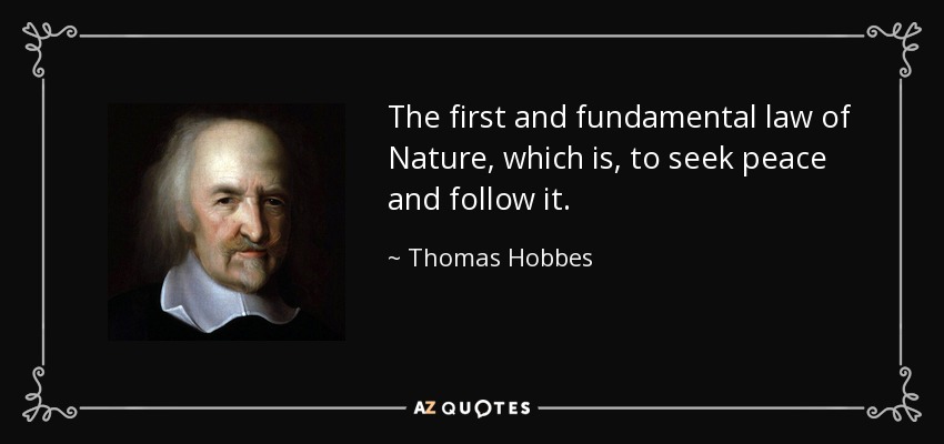 The first and fundamental law of Nature, which is, to seek peace and follow it. - Thomas Hobbes