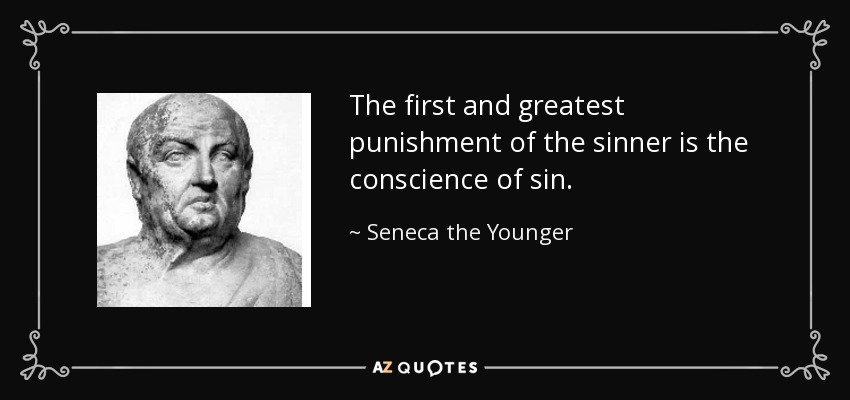 The first and greatest punishment of the sinner is the conscience of sin. - Seneca the Younger