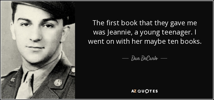 The first book that they gave me was Jeannie, a young teenager. I went on with her maybe ten books. - Dan DeCarlo