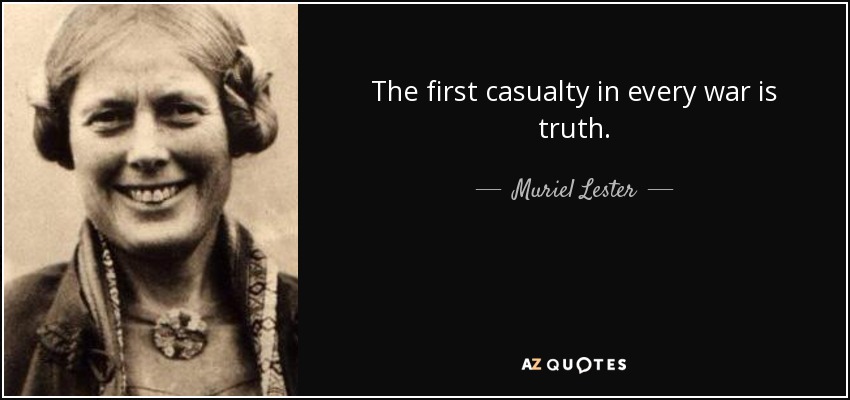 The first casualty in every war is truth. - Muriel Lester