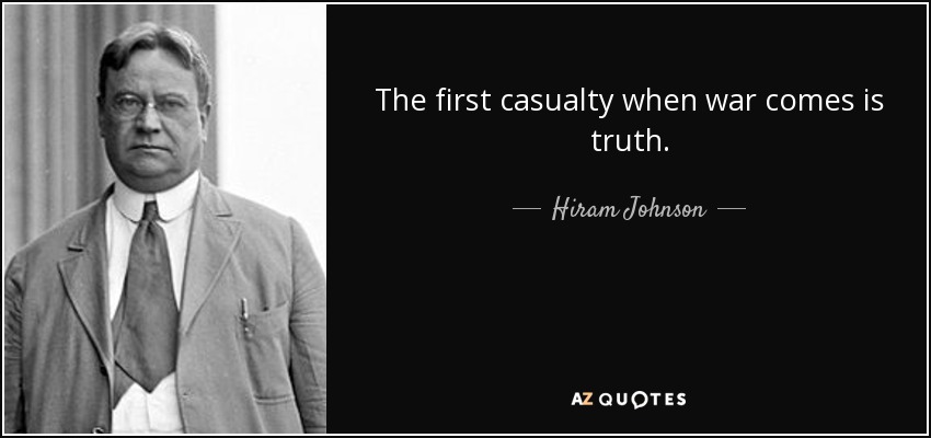 The first casualty when war comes is truth. - Hiram Johnson