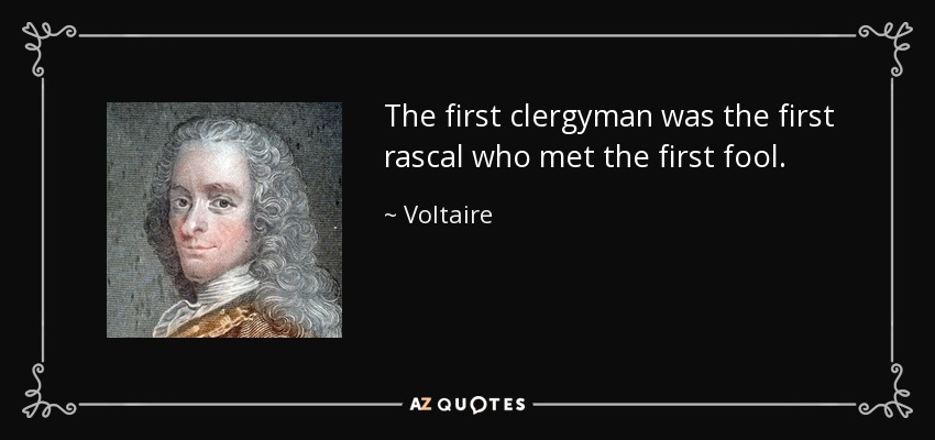The first clergyman was the first rascal who met the first fool. - Voltaire